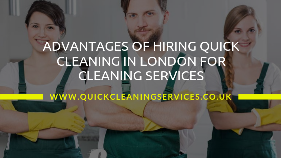 advantages of hiring quick cleaning services in london